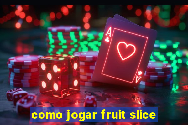 como jogar fruit slice